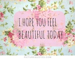 i-hope-you-feel-beautiful-today-quote-1